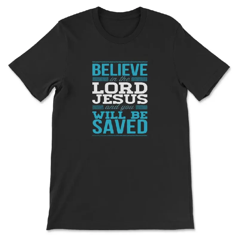 Believe In The Lord Jesus And You Will Be Saved T-shirt