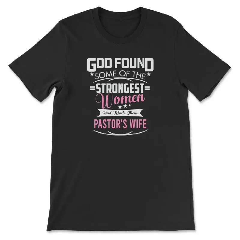 God found some of the strongest women and made them pastor's wife t-shirt