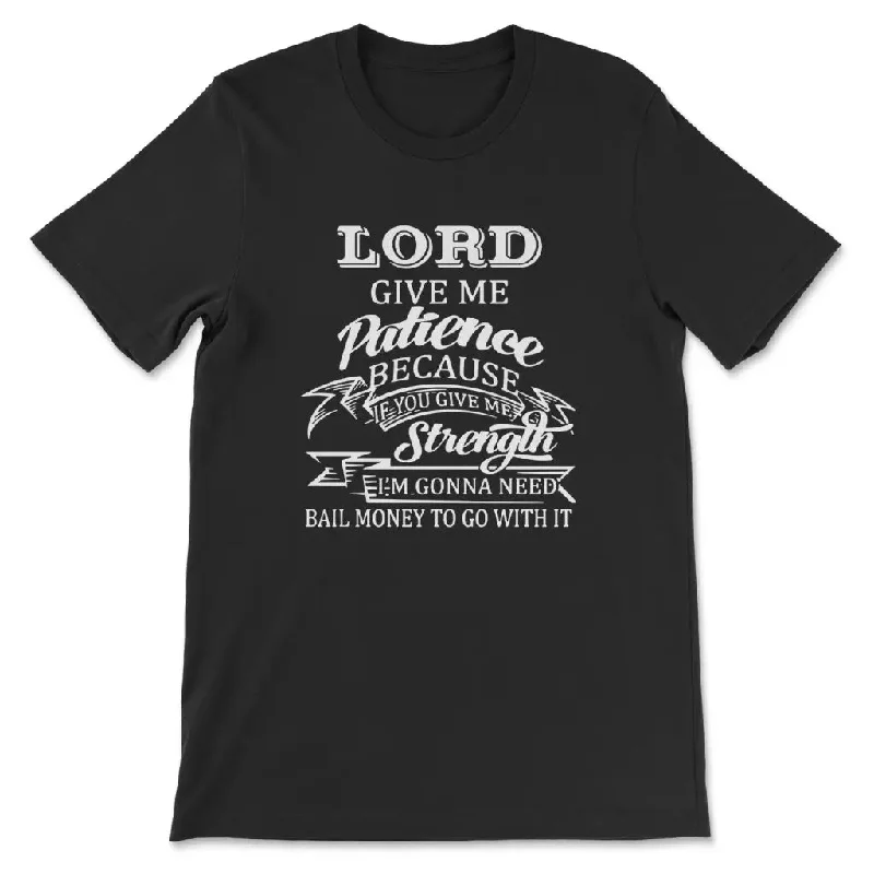 Lord Give Me Patience T-shirt