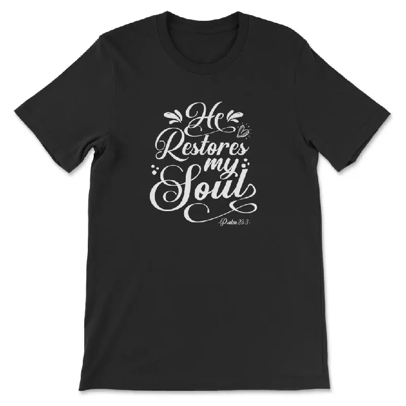 Psalm 23:3 NKJV He restores my soul t-shirt