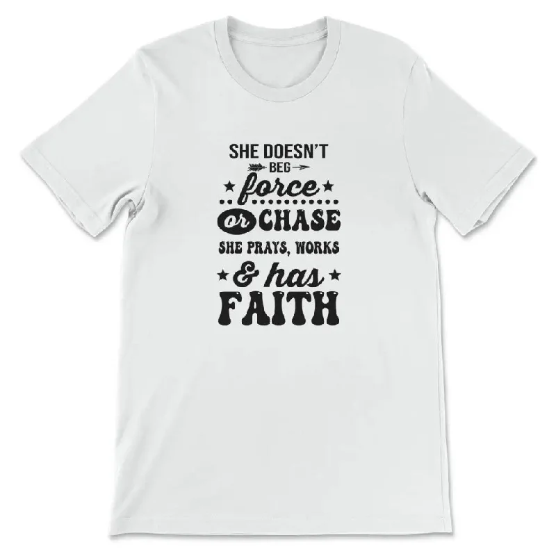 she-doesnt-beg-force-and-chase-she-prays-works-and-has-faith-womens-t-shirt