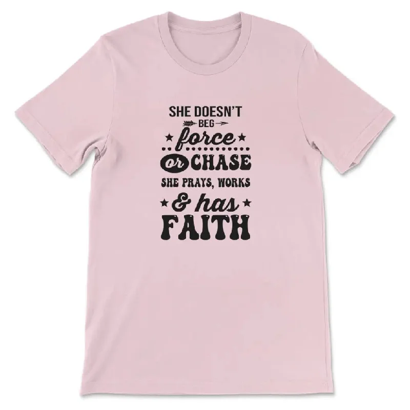 she-doesnt-beg-force-and-chase-she-prays-works-and-has-faith-womens-t-shirt